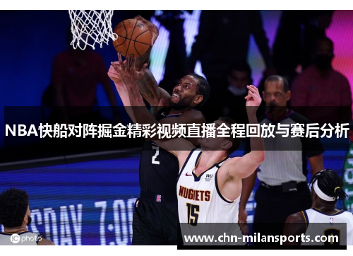 NBA快船对阵掘金精彩视频直播全程回放与赛后分析